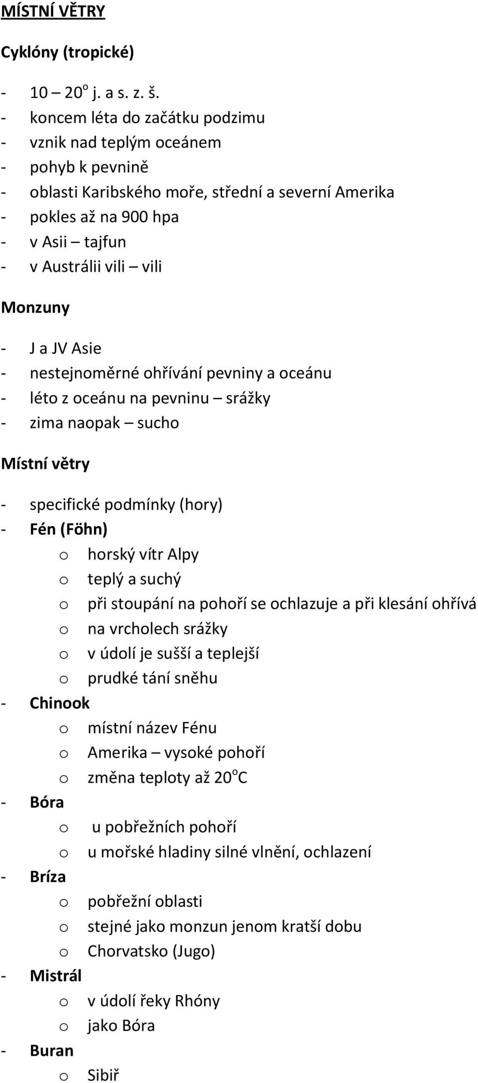 JV Asie - nestejnměrné hřívání pevniny a ceánu - lét z ceánu na pevninu srážky - zima napak such Místní větry - specifické pdmínky (hry) - Fén (Föhn) hrský vítr Alpy teplý a suchý při stupání na phří