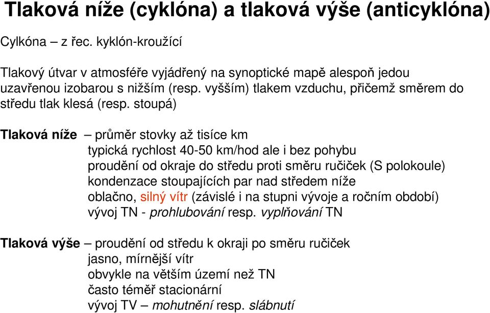 vyšším) tlakem vzduchu, přičemž směrem do středu tlak klesá (resp.