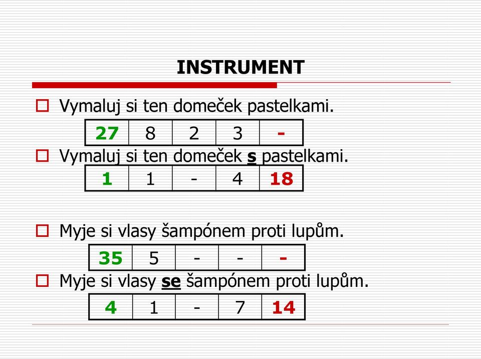 1 1-4 18 Myje si vlasy šampónem proti lupům.