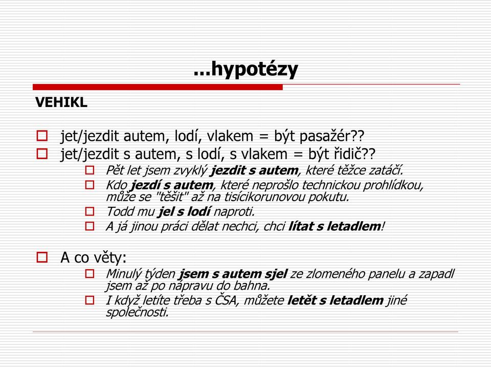 Kdo jezdí s autem, které neprošlo technickou prohlídkou, může se "těšit" až na tisícikorunovou pokutu. Todd mu jel s lodí naproti.