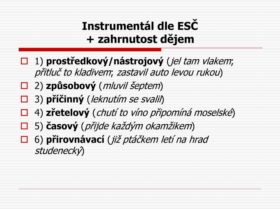 šeptem) 3) příčinný (leknutím se svalil) 4) zřetelový (chutí to víno připomíná