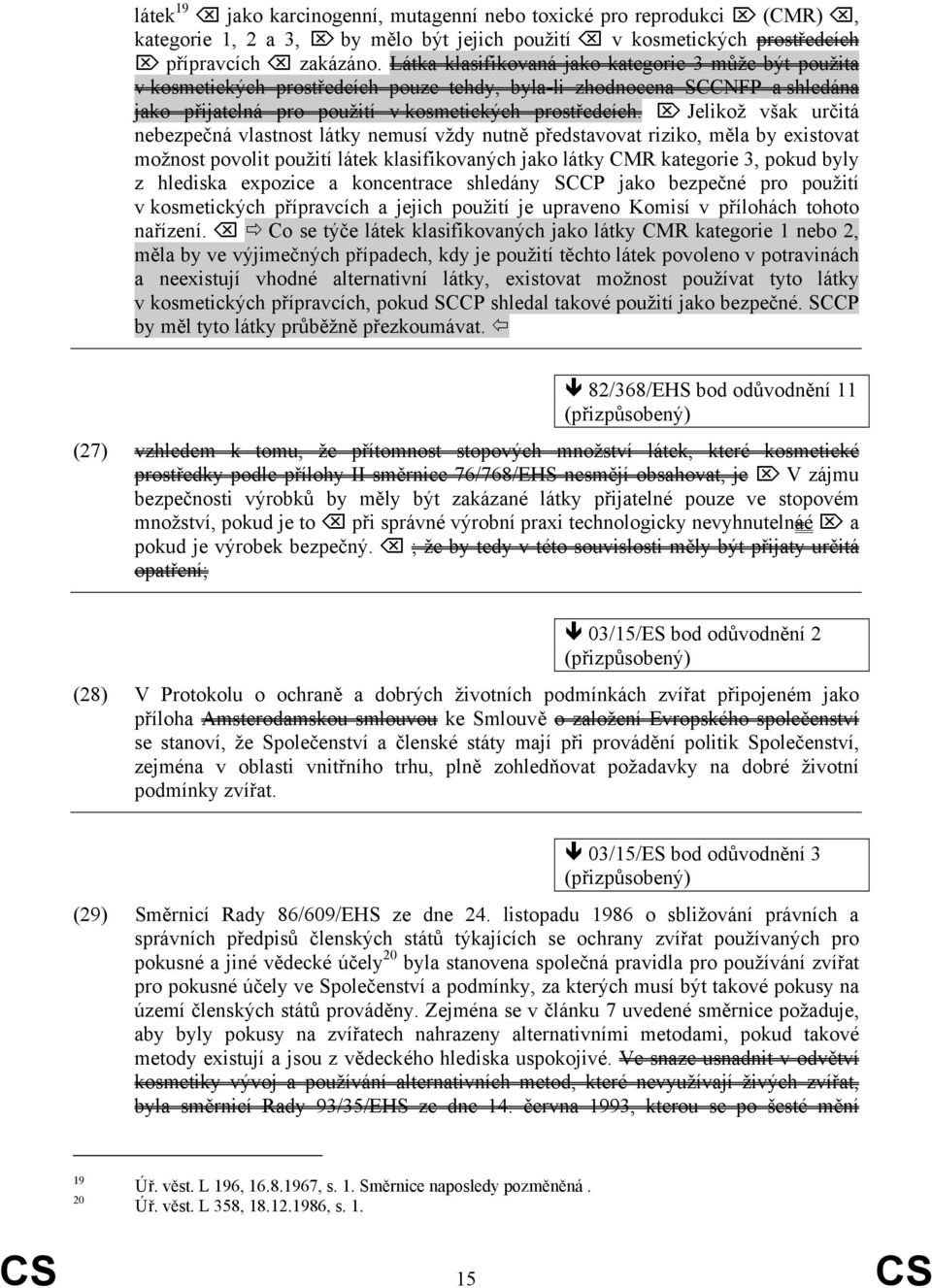 Jelikož však určitá nebezpečná vlastnost látky nemusí vždy nutně představovat riziko, měla by existovat možnost povolit použití látek klasifikovaných jako látky CMR kategorie 3, pokud byly z hlediska