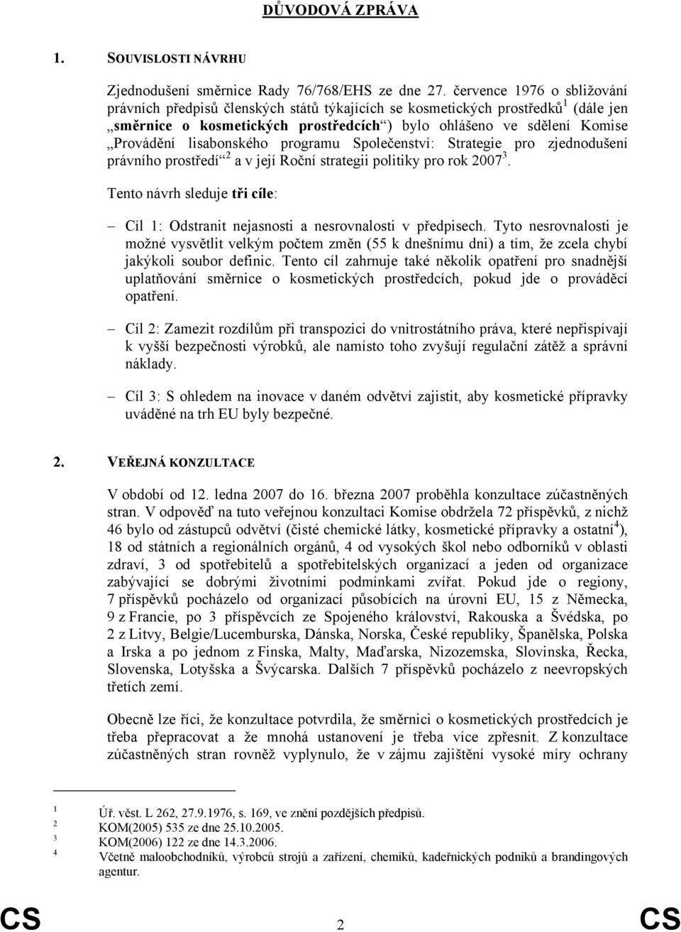 lisabonského programu Společenství: Strategie pro zjednodušení právního prostředí 2 a v její Roční strategii politiky pro rok 2007 3.