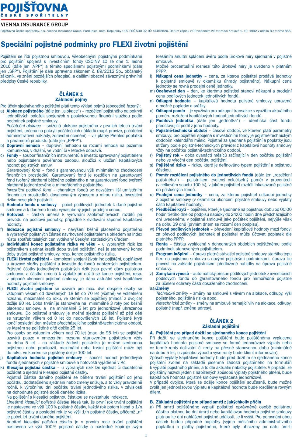 ledna 2016 (dále jen VPP ) a těmito speciálními pojistnými podmínkami (dále jen SPP ). Pojištění je dále upraveno zákonem č. 89/2012 Sb.