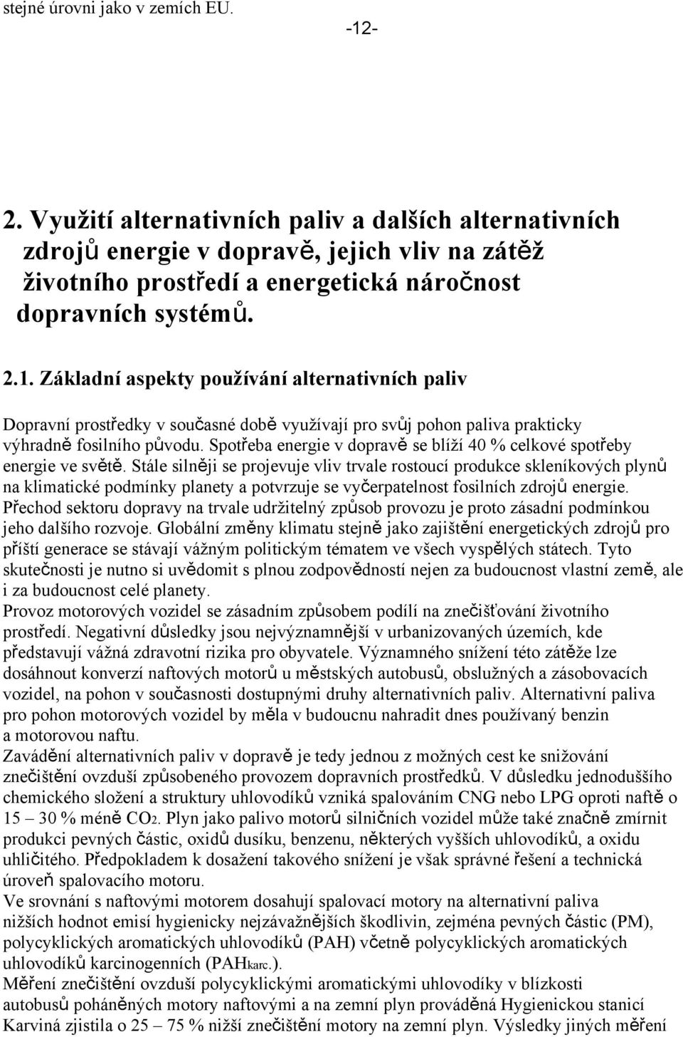 Základní aspekty používání alternativních paliv Dopravní prostředky v současné době využívají pro svůj pohon paliva prakticky výhradně fosilního původu.