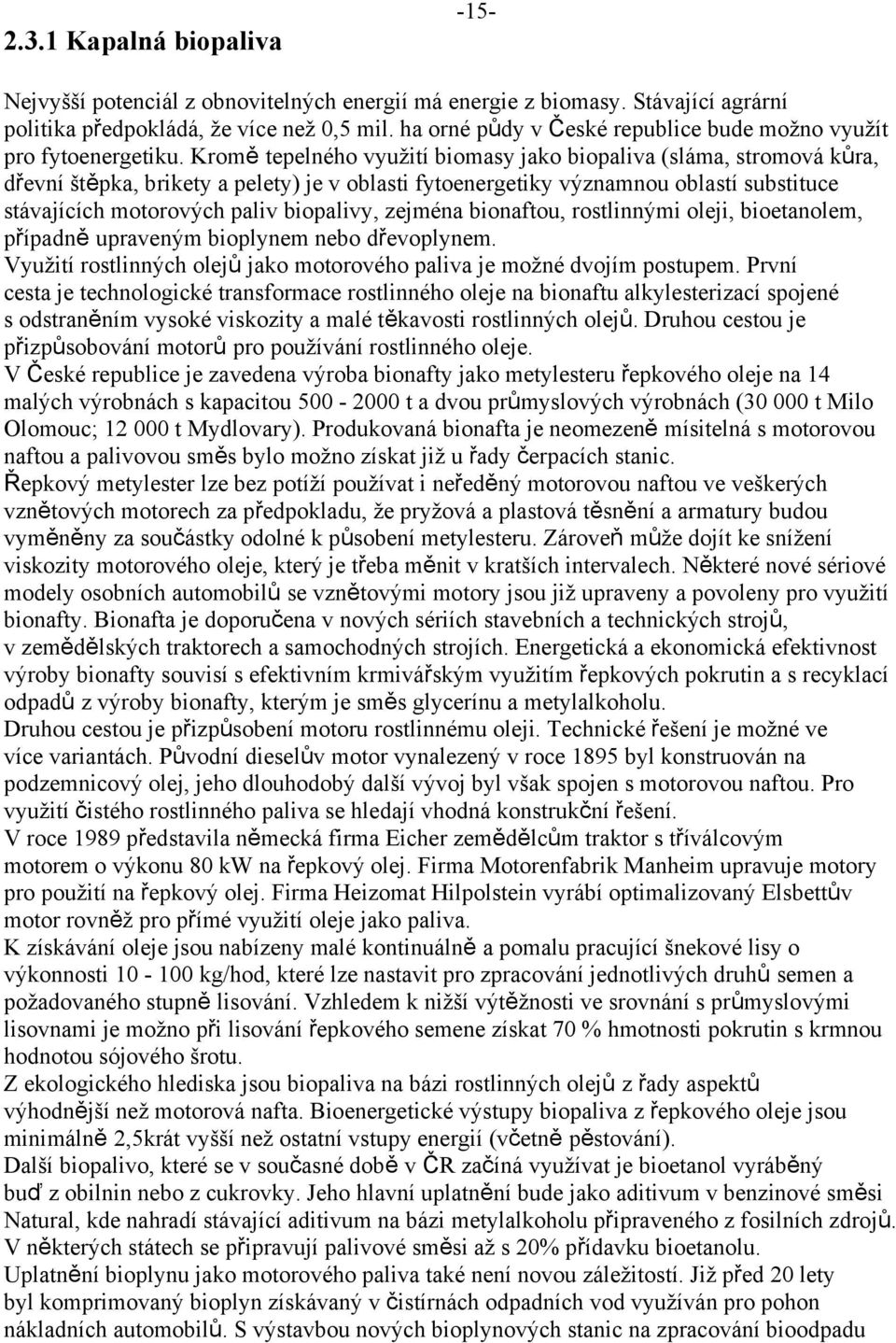 Kromě tepelného využití biomasy jako biopaliva (sláma, stromová kůra, dřevní štěpka, brikety a pelety) je v oblasti fytoenergetiky významnou oblastí substituce stávajících motorových paliv biopalivy,