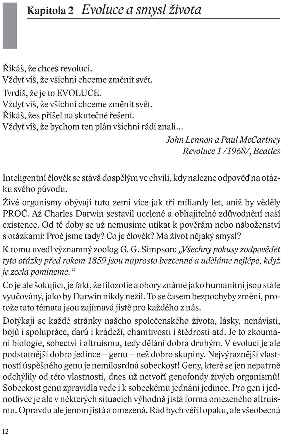 Živé organismy obývají tuto zemi více jak tři miliardy let, aniž by věděly PROČ. Až Charles Darwin sestavil ucelené a obhajitelné zdůvodnění naší existence.