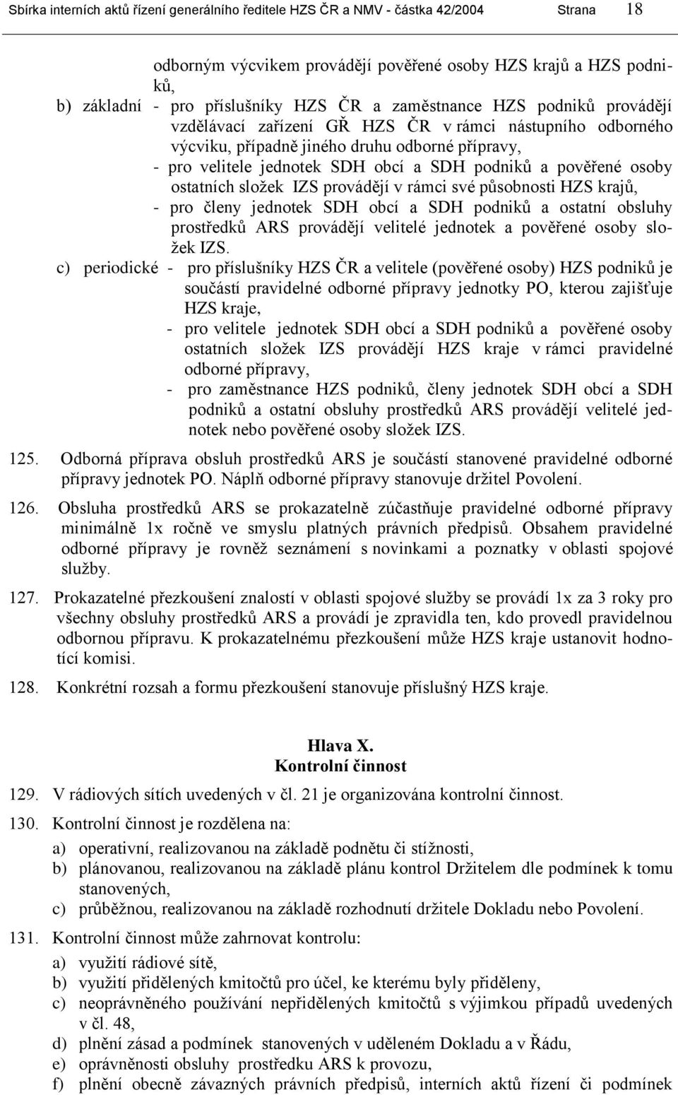 osoby ostatních sloţek IZS provádějí v rámci své působnosti HZS krajů, - pro členy jednotek SDH obcí a SDH podniků a ostatní obsluhy prostředků ARS provádějí velitelé jednotek a pověřené osoby sloţek