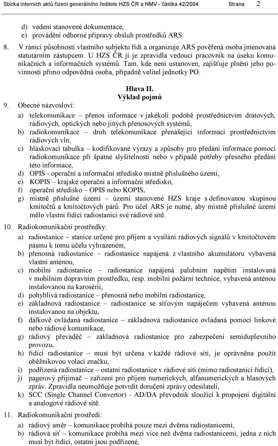 Tam, kde není ustanoven, zajišťuje plnění jeho povinností přímo odpovědná osoba, případně velitel jednotky PO. Hlava II. Výklad pojmů 9.