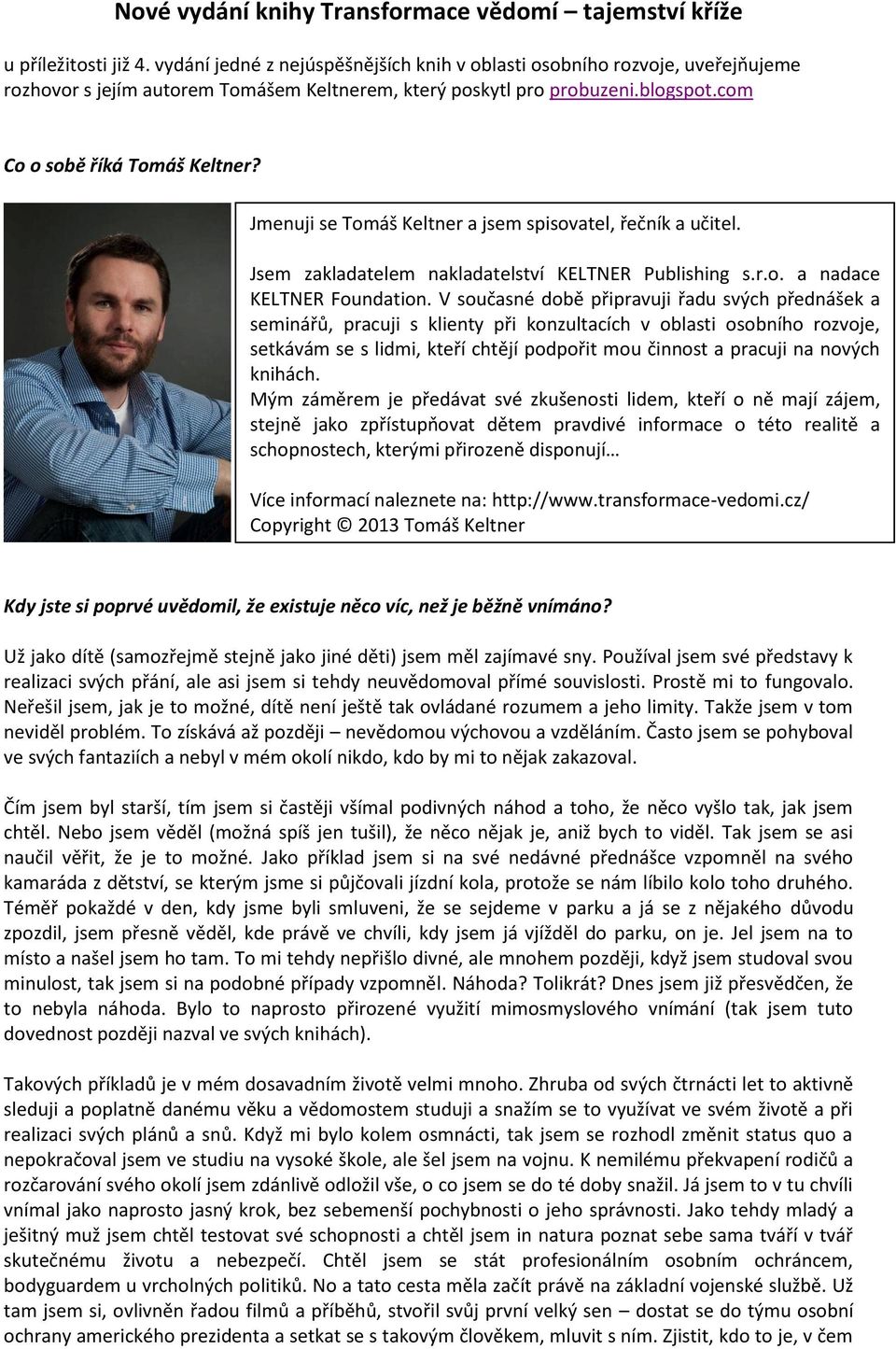 Jmenuji se Tomáš Keltner a jsem spisovatel, řečník a učitel. Jsem zakladatelem nakladatelství KELTNER Publishing s.r.o. a nadace KELTNER Foundation.