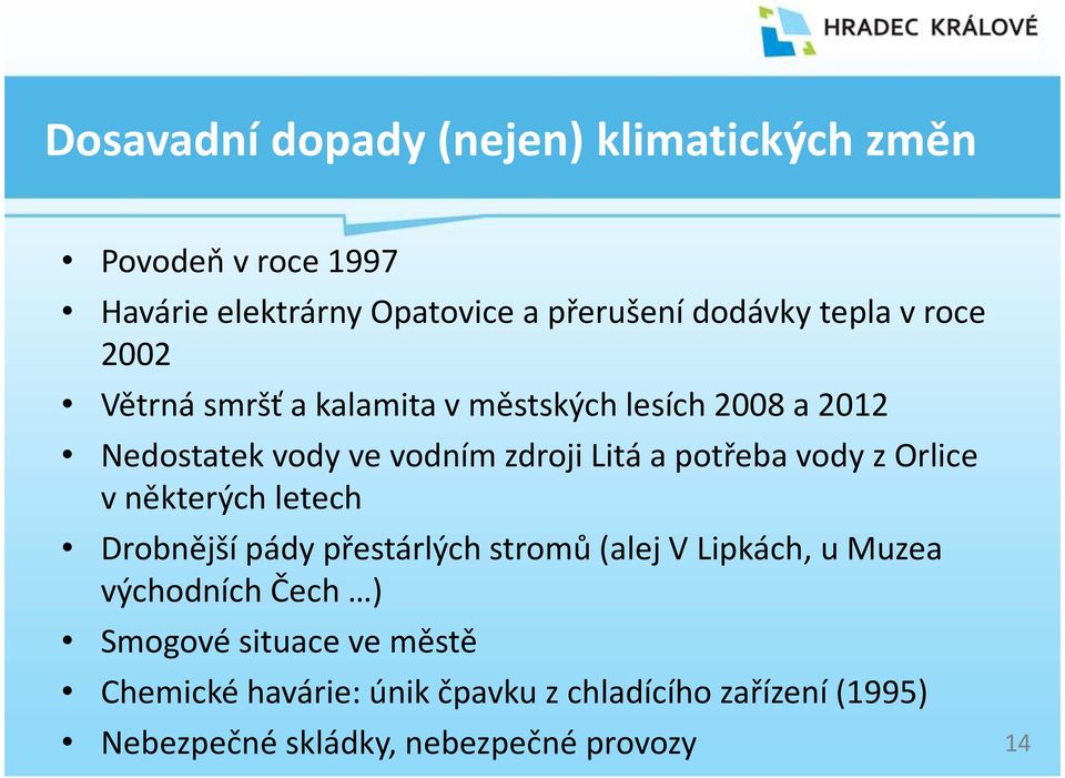 potřeba vody z Orlice v některých letech Drobnější pády přestárlých stromů (alej V Lipkách, u Muzea východních Čech