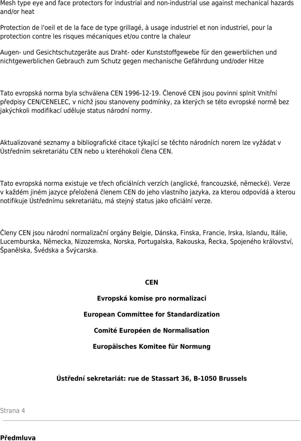 Gebrauch zum Schutz gegen mechanische Gefährdung und/oder Hitze Tato evropská norma byla schválena CEN 1996-12-19.