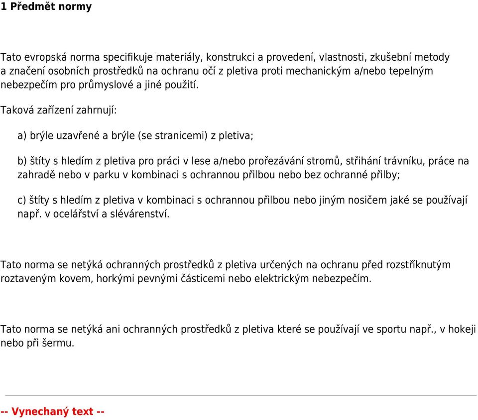 Taková zařízení zahrnují: a) brýle uzavřené a brýle (se stranicemi) z pletiva; b) štíty s hledím z pletiva pro práci v lese a/nebo prořezávání stromů, střihání trávníku, práce na zahradě nebo v parku