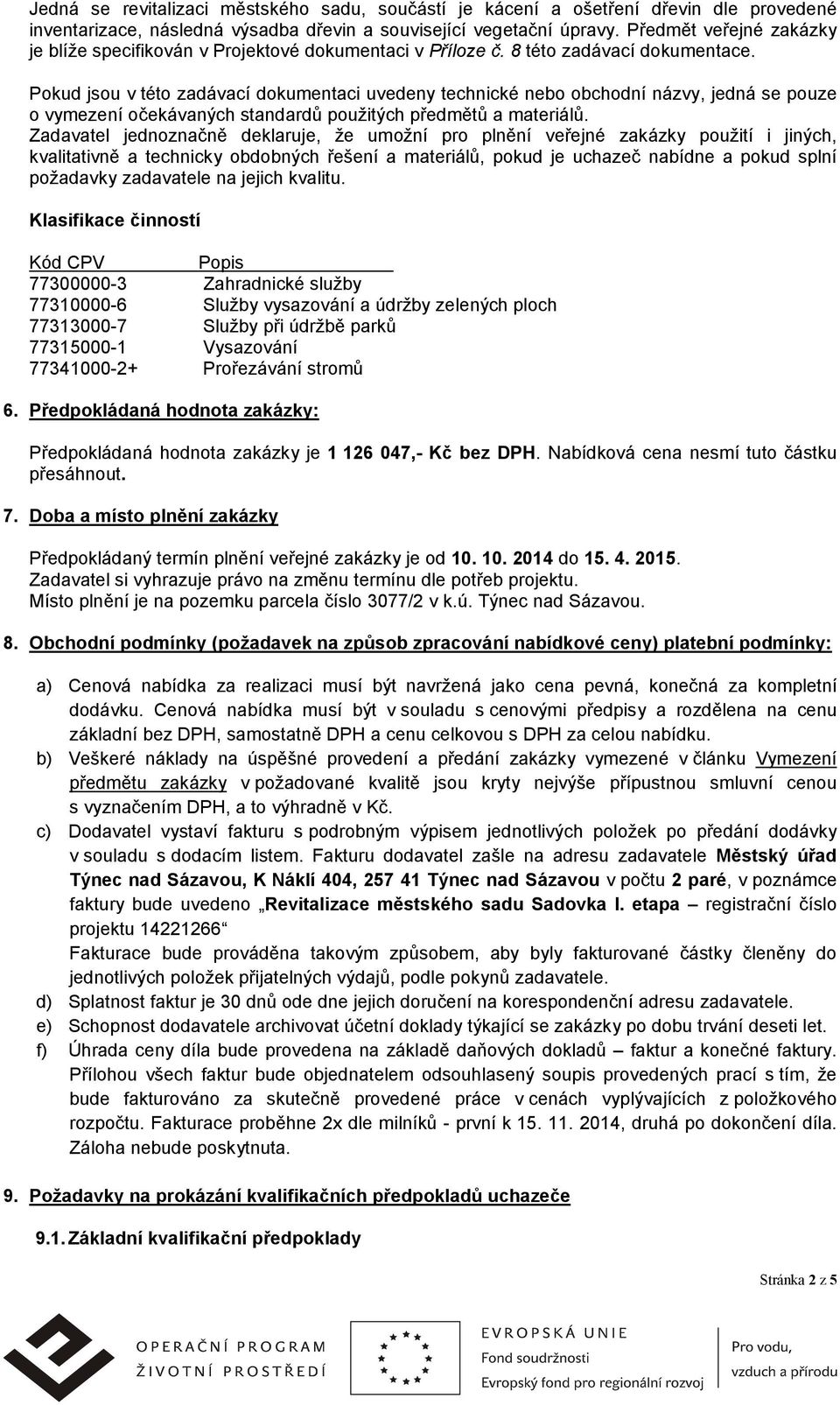 Pokud jsou v této zadávací dokumentaci uvedeny technické nebo obchodní názvy, jedná se pouze o vymezení očekávaných standardů použitých předmětů a materiálů.