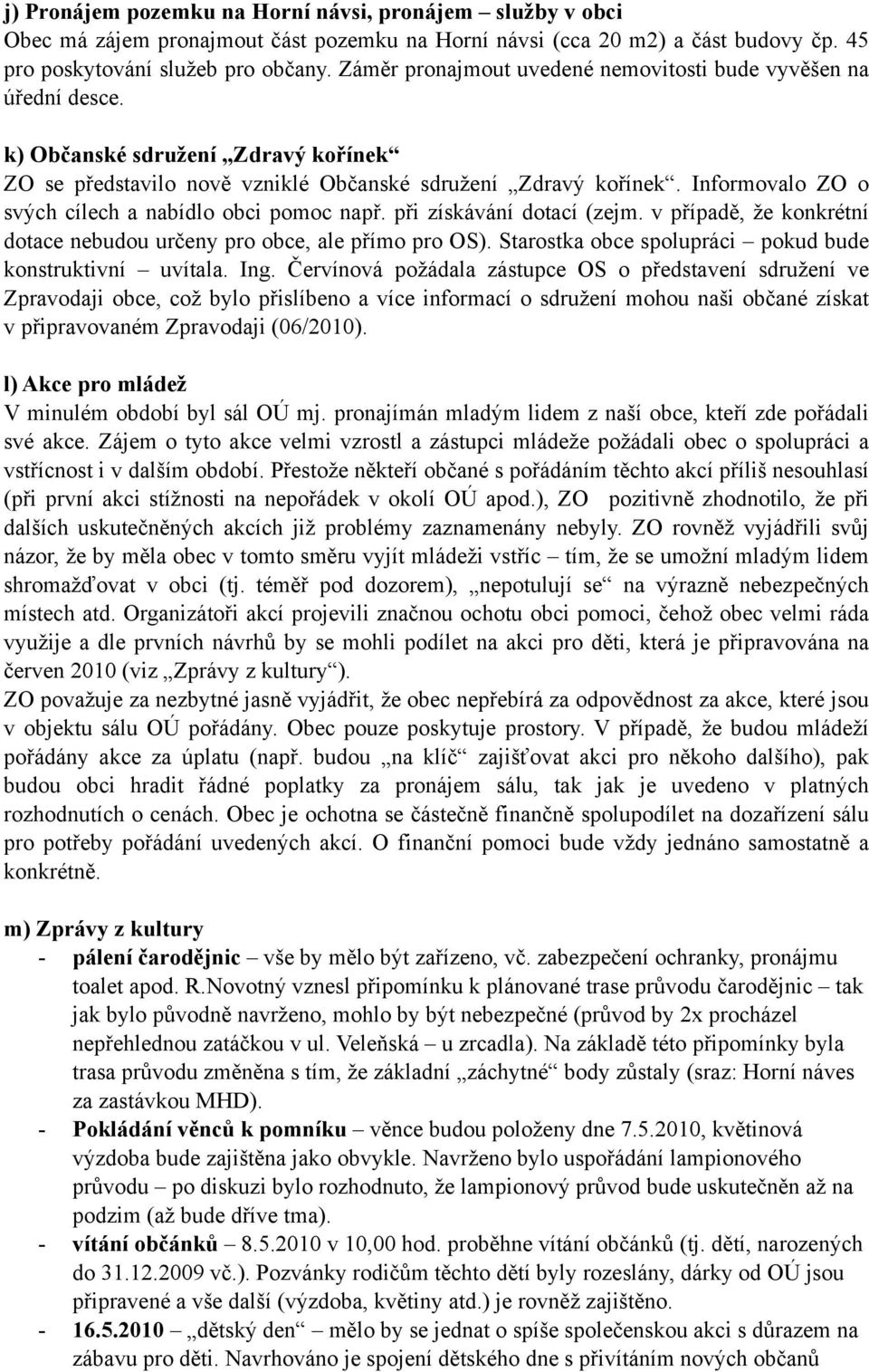 Informovalo ZO o svých cílech a nabídlo obci pomoc např. při získávání dotací (zejm. v případě, že konkrétní dotace nebudou určeny pro obce, ale přímo pro OS).