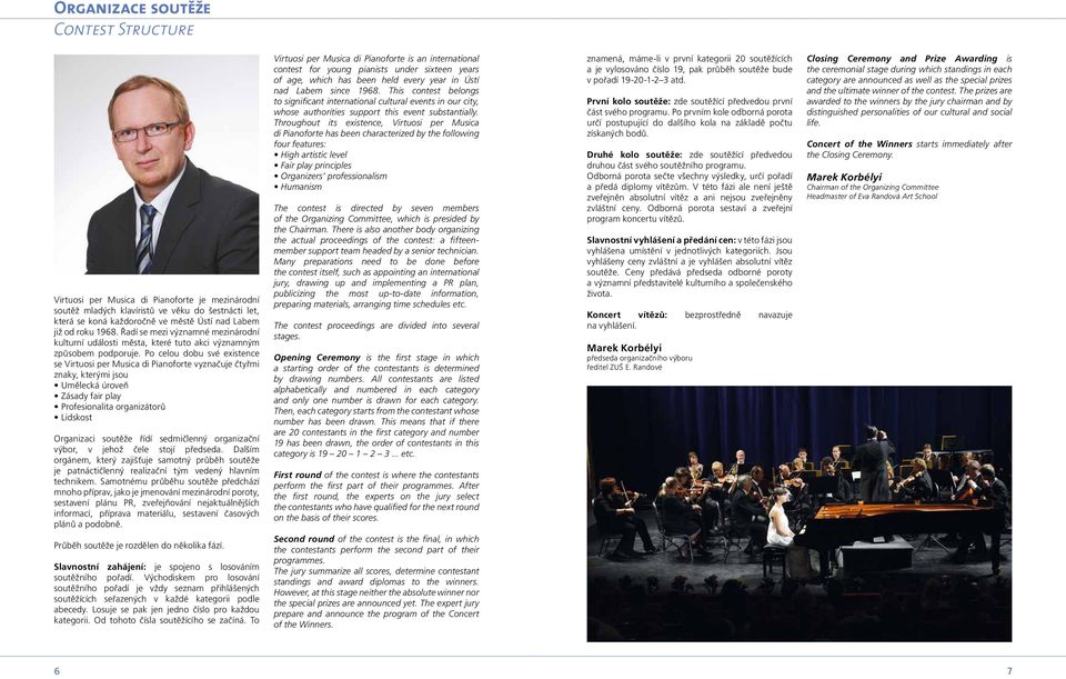Po celou dobu své existence se Virtuosi per Musica di Pianoforte vyznačuje čtyřmi znaky, kterými jsou Umělecká úroveň Zásady fair play Profesionalita organizátorů Lidskost Organizaci soutěže řídí