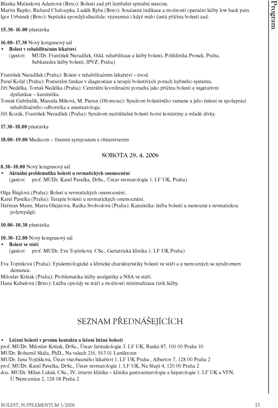 30 Nový kongresový sál Bolest v rehabilitaèním lékaøství (gestor: MUDr. František Neradilek, Odd.