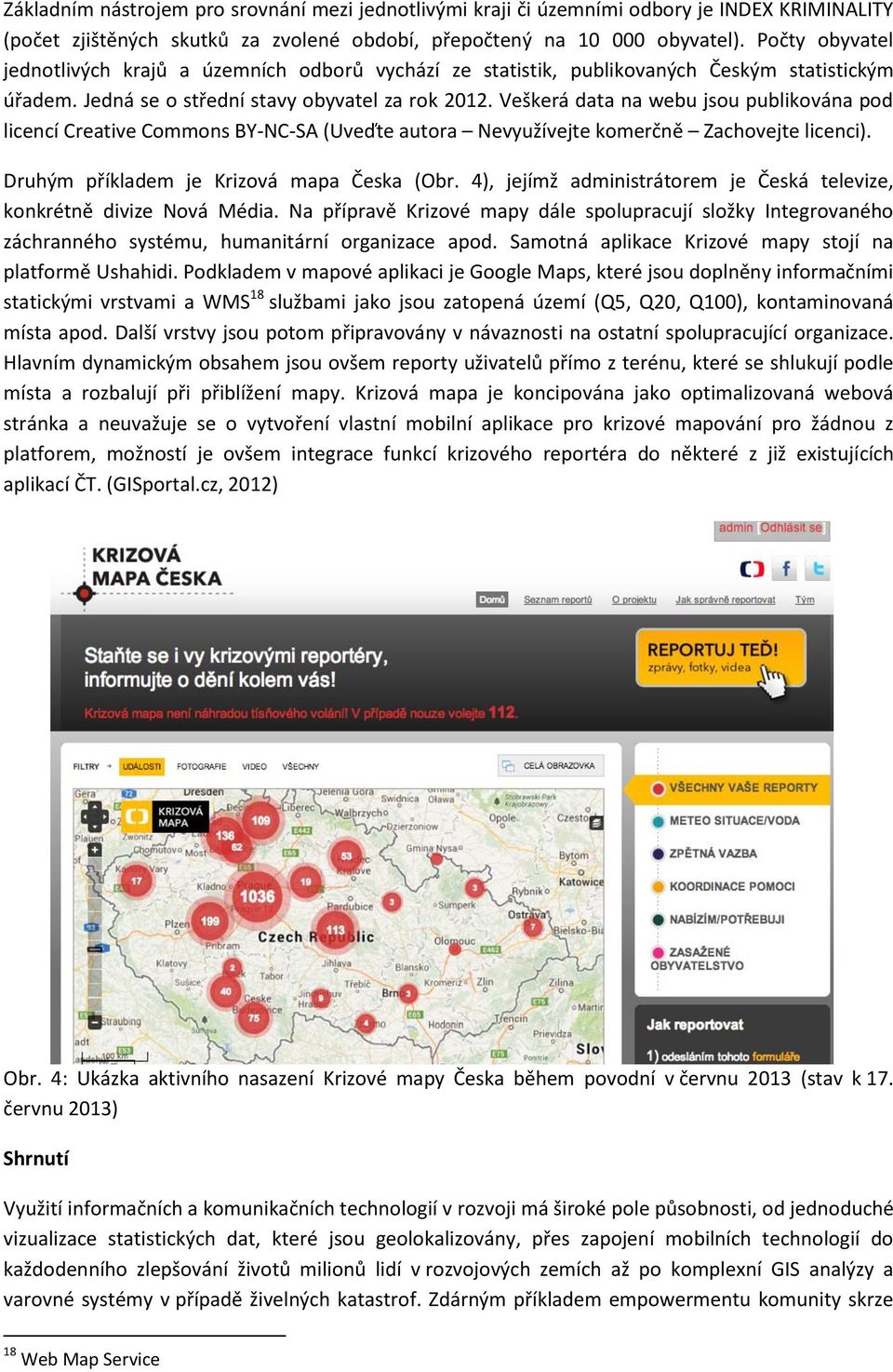 Veškerá data na webu jsou publikována pod licencí Creative Commons BY-NC-SA (Uveďte autora Nevyužívejte komerčně Zachovejte licenci). Druhým příkladem je Krizová mapa Česka (Obr.