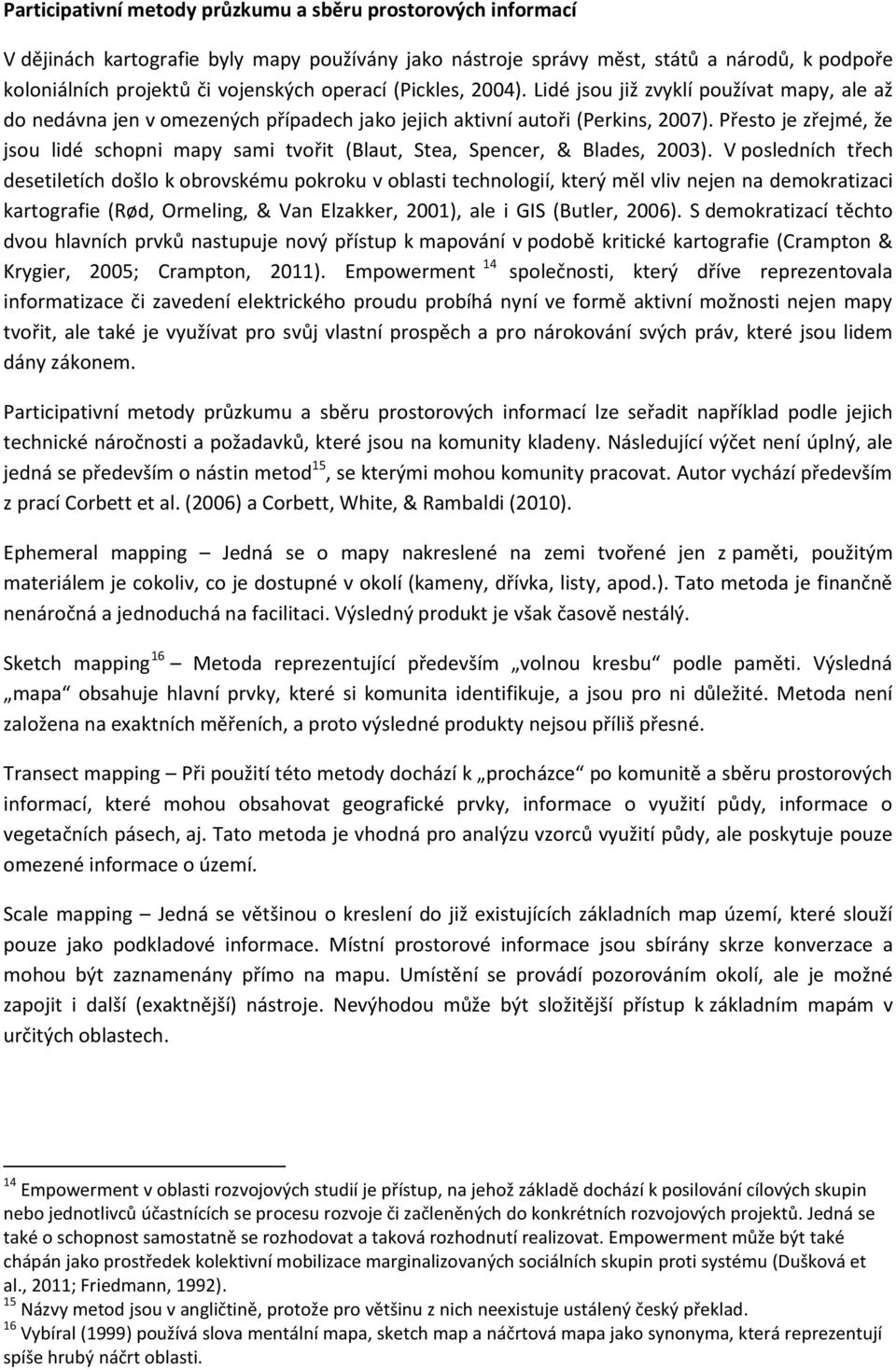 Přesto je zřejmé, že jsou lidé schopni mapy sami tvořit (Blaut, Stea, Spencer, & Blades, 2003).