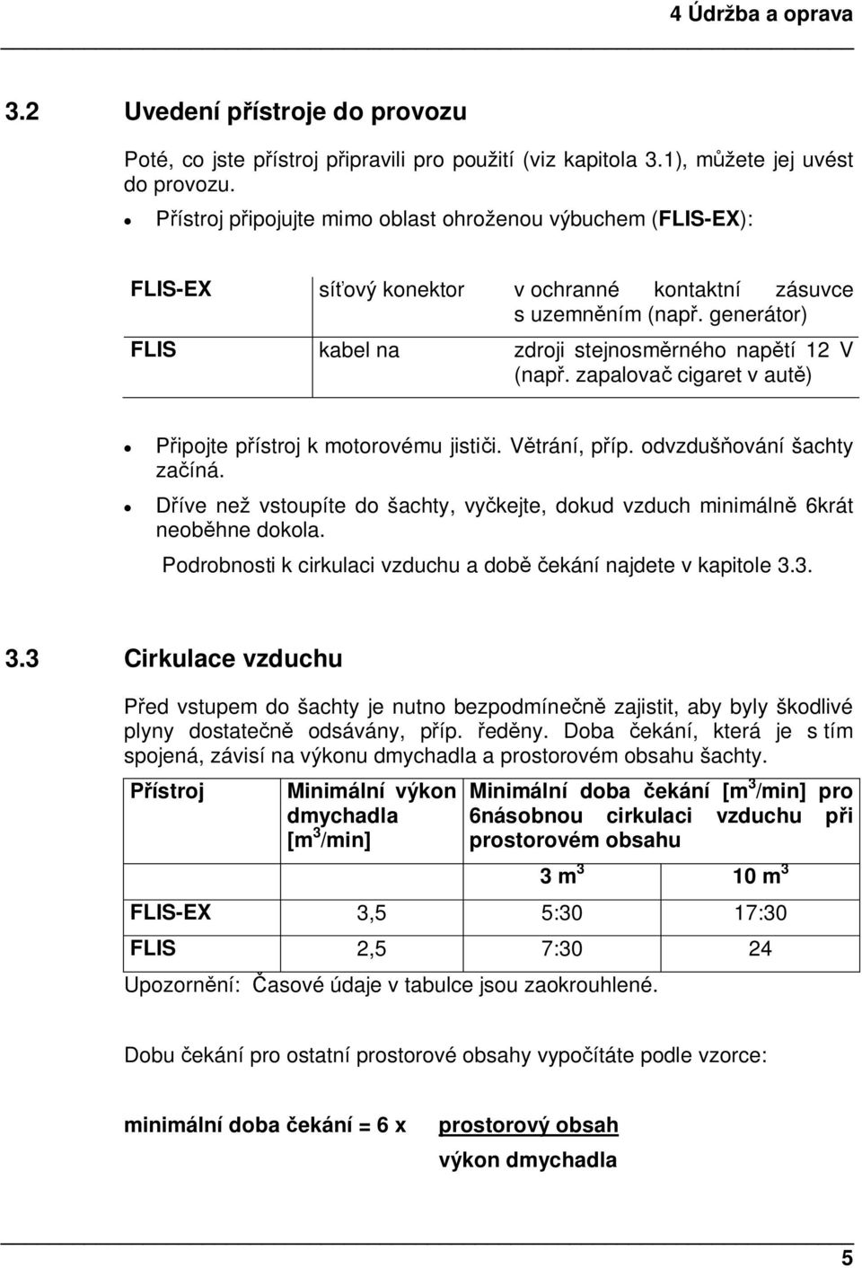 zapalova cigaret v aut) ipojte pístroj k motorovému jistii. Vtrání, píp. odvzdušování šachty zaíná. íve než vstoupíte do šachty, vykejte, dokud vzduch minimáln 6krát neobhne dokola.