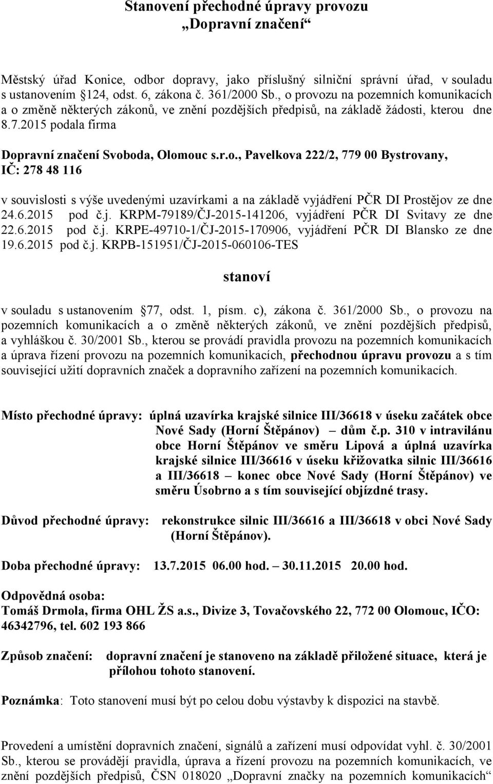 6.2015 pod č.j. KRPM-79189/ČJ-2015-141206, vyjádření PČR DI Svitavy ze dne 22.6.2015 pod č.j. KRPE-49710-1/ČJ-2015-170906, vyjádření PČR DI Blansko ze dne 19.6.2015 pod č.j. KRPB-151951/ČJ-2015-060106-TES stanoví v souladu s ustanovením 77, odst.