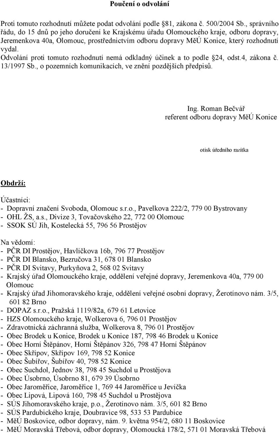 Odvolání proti tomuto rozhodnutí nemá odkladný účinek a to podle 24, odst.4, zákona č. 13/1997 Sb., o pozemních komunikacích, ve znění pozdějších předpisů. Ing.