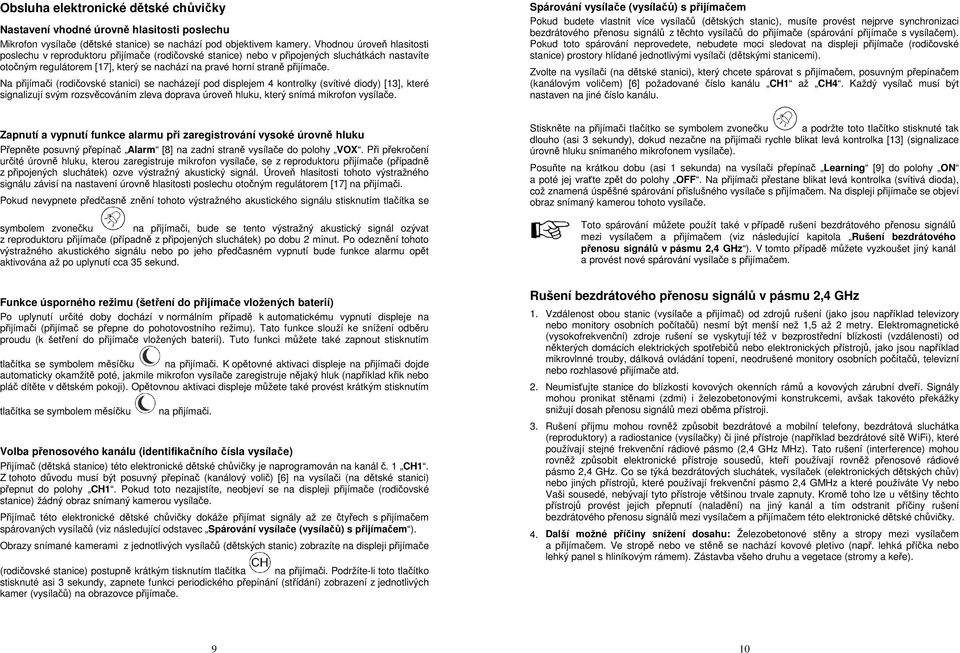 Na přijímači (rodičovské stanici) se nacházejí pod displejem 4 kontrolky (svítivé diody) [13], které signalizují svým rozsvěcováním zleva doprava úroveň hluku, který snímá mikrofon vysílače.