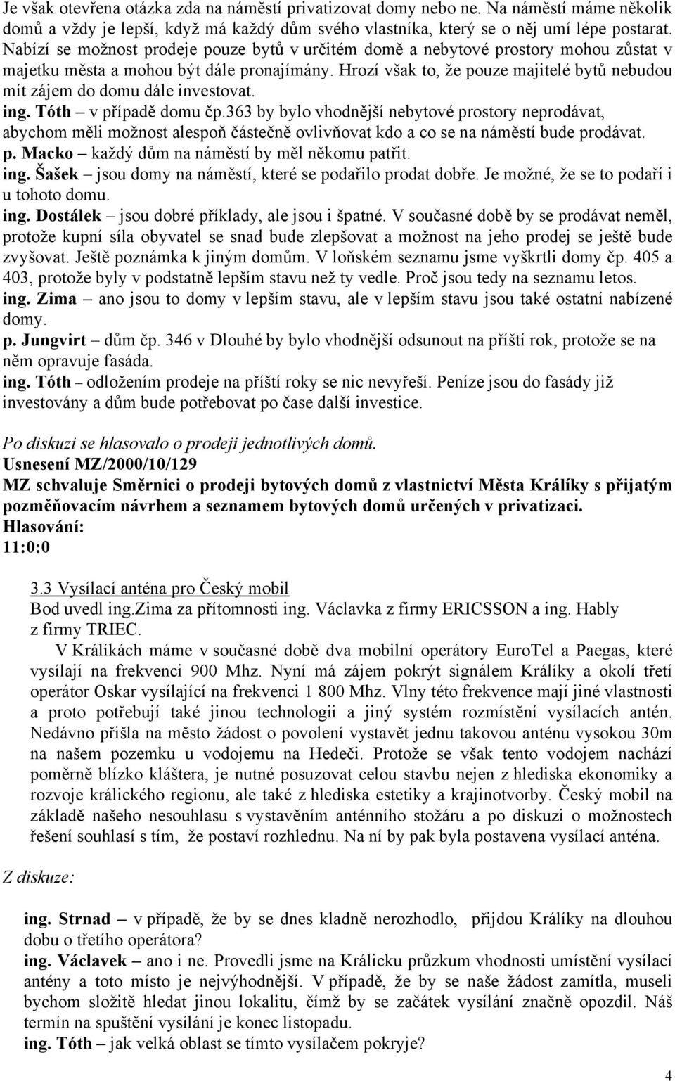 Hrozí však to, že pouze majitelé bytů nebudou mít zájem do domu dále investovat. ing. Tóth v případě domu čp.