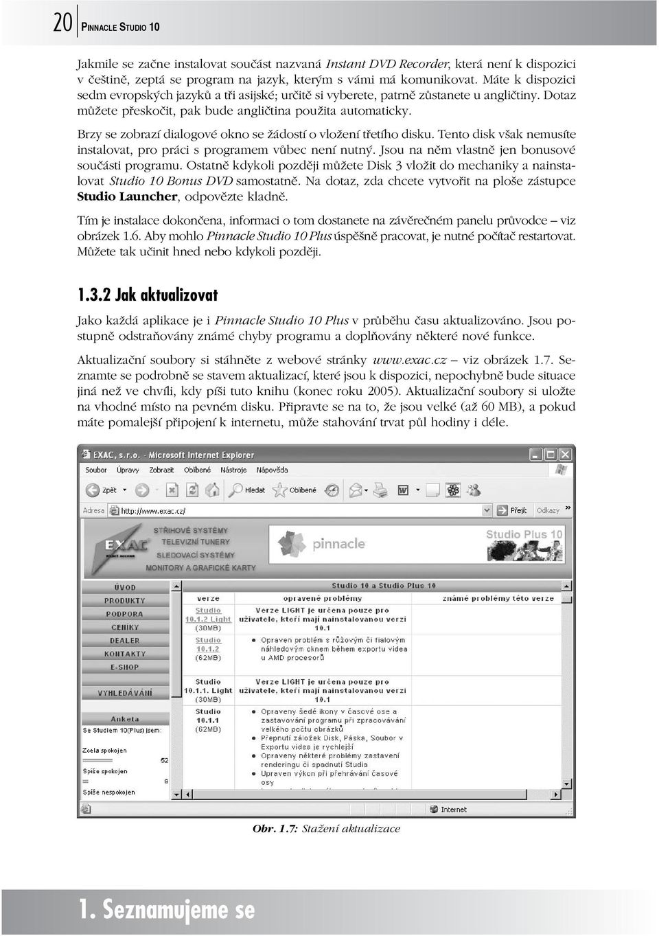 Brzy se zobrazí dialogové okno se žádostí o vložení třetího disku. Tento disk však nemusíte instalovat, pro práci s programem vůbec není nutný. Jsou na něm vlastně jen bonusové součásti programu.