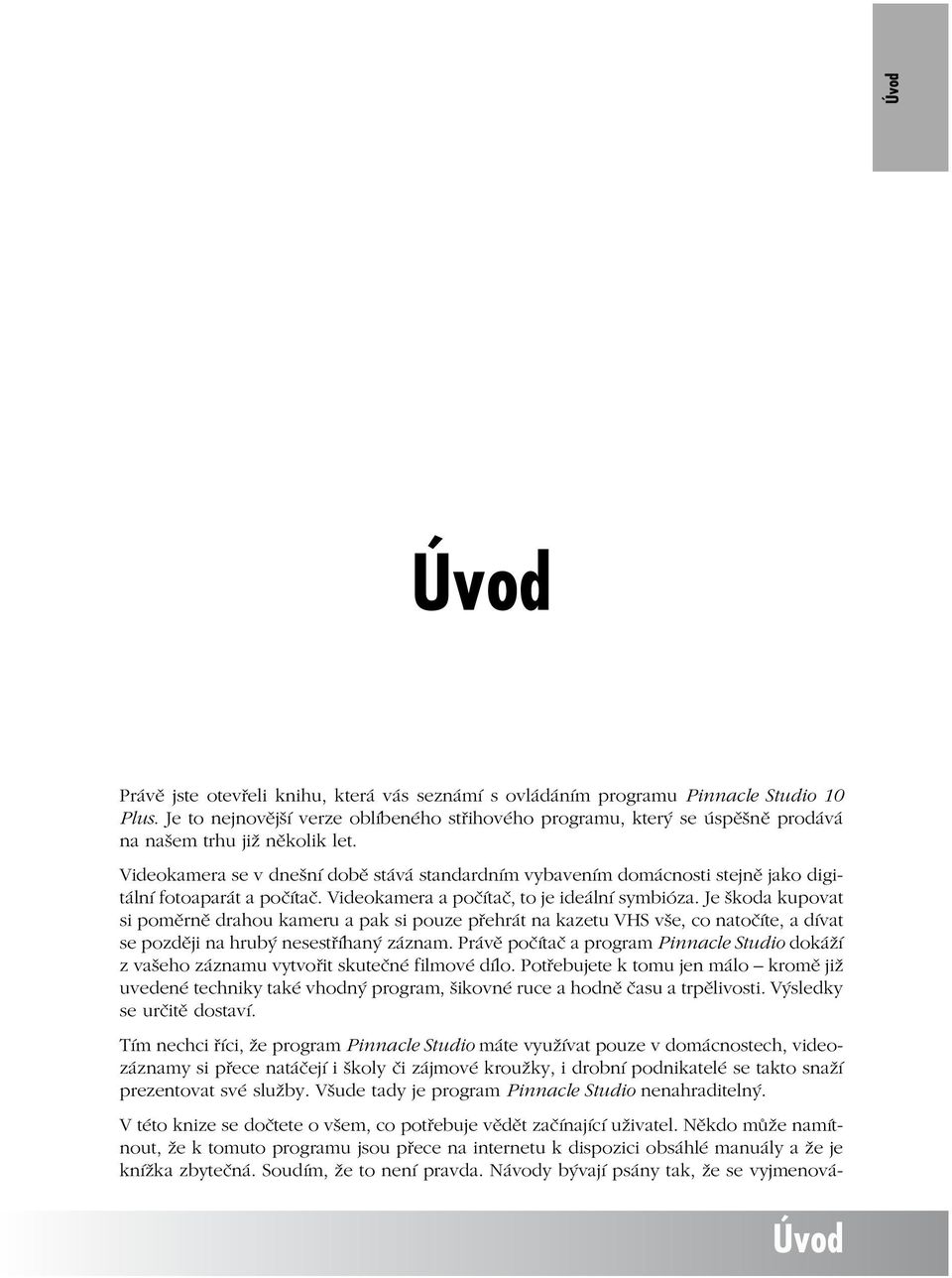 Videokamera se v dnešní době stává standardním vybavením domácnosti stejně jako digitální fotoaparát a počítač. Videokamera a počítač, to je ideální symbióza.