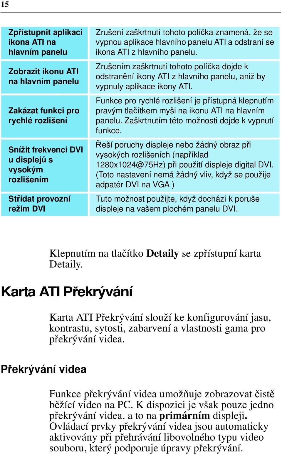 Zrušením zaškrtnutí tohoto políčka dojde k odstranění ikony ATI z hlavního panelu, aniž by vypnuly aplikace ikony ATI.