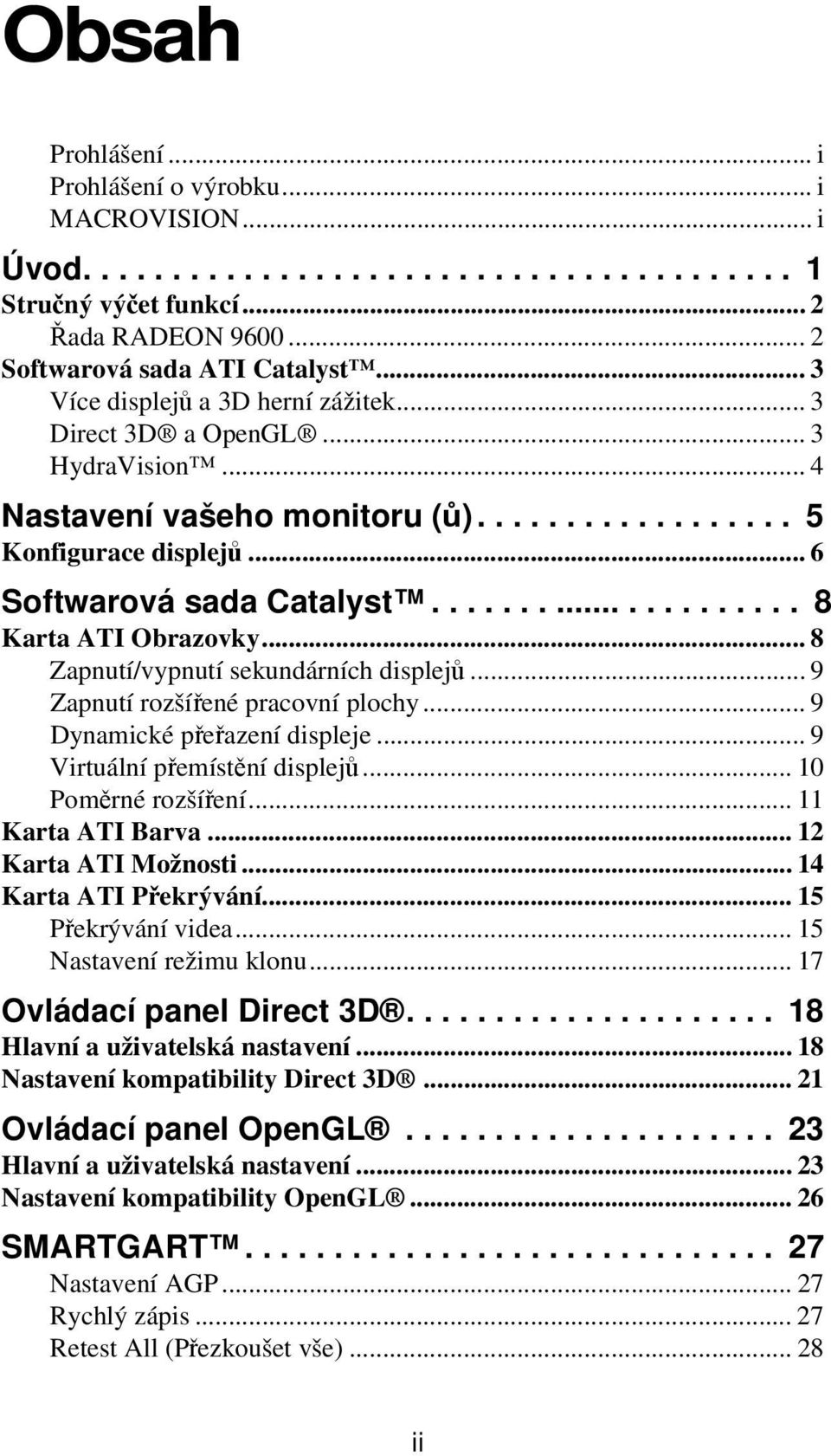 ................... 8 Karta ATI Obrazovky... 8 Zapnutí/vypnutí sekundárních displejů... 9 Zapnutí rozšířené pracovní plochy... 9 Dynamické přeřazení displeje... 9 Virtuální přemístění displejů.
