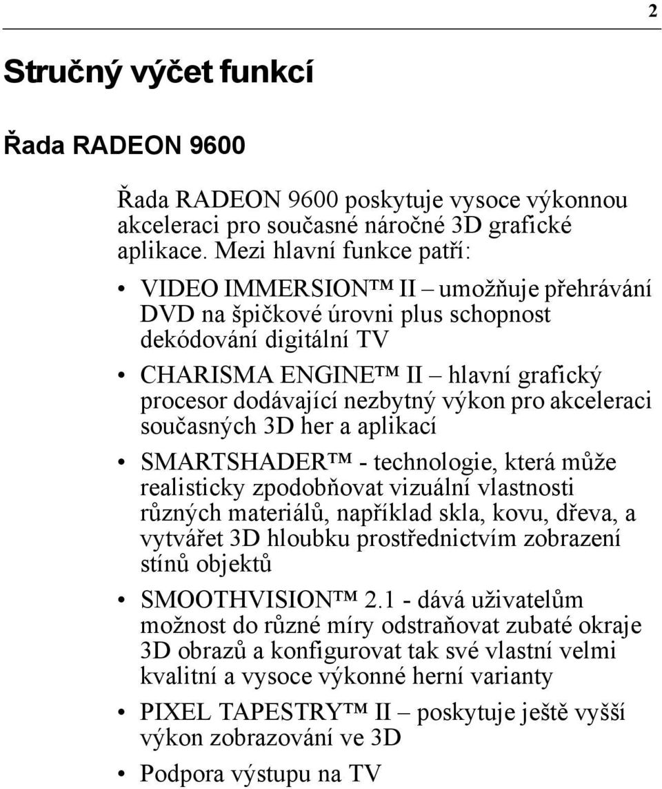 pro akceleraci současných 3D her a aplikací SMARTSHADER - technologie, která může realisticky zpodobňovat vizuální vlastnosti různých materiálů, například skla, kovu, dřeva, a vytvářet 3D hloubku