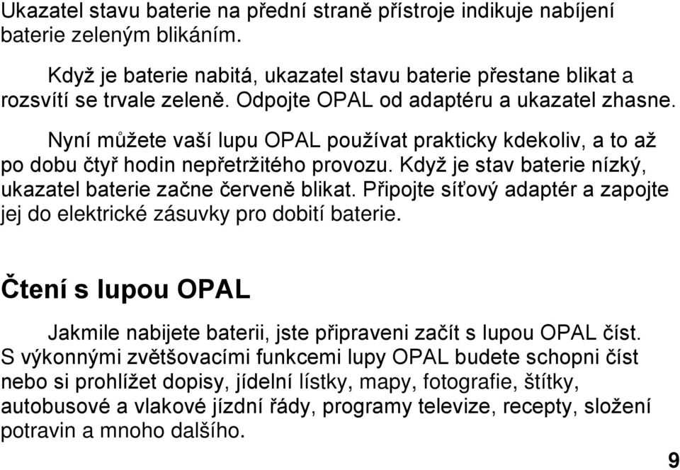 Když je stav baterie nízký, ukazatel baterie začne červeně blikat. Připojte síťový adaptér a zapojte jej do elektrické zásuvky pro dobití baterie.