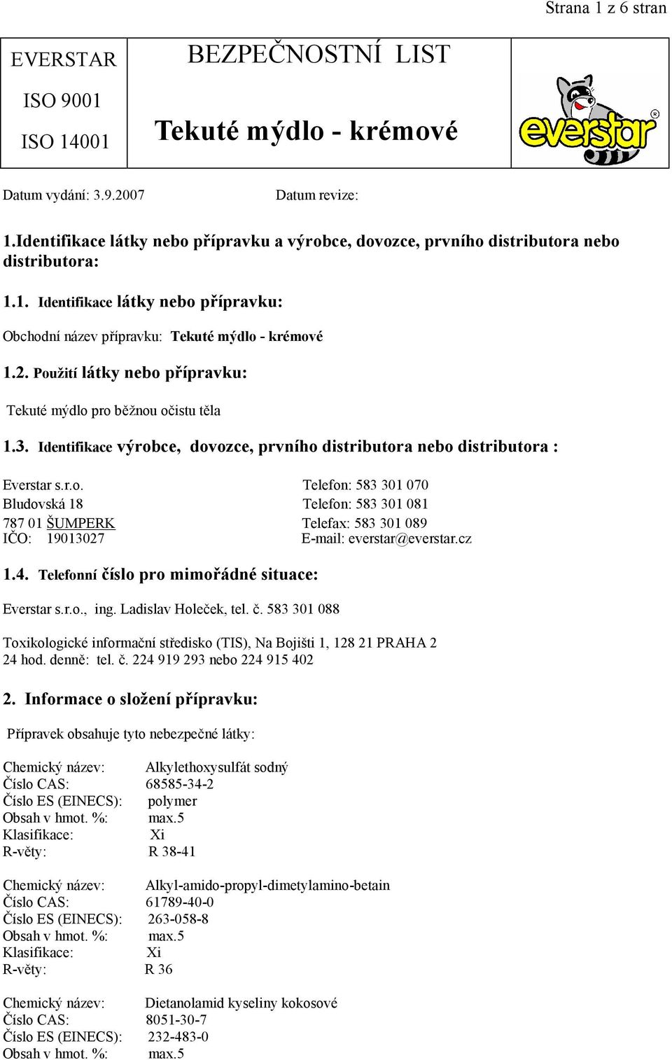 cz 1.4. Telefonní číslo pro mimořádné situace: Everstar s.r.o., ing. Ladislav Holeček, tel. č. 583 301 088 Toxikologické informační středisko (TIS), Na Bojišti 1, 128 21 PRAHA 2 24 hod. denně: tel. č. 224 919 293 nebo 224 915 402 2.