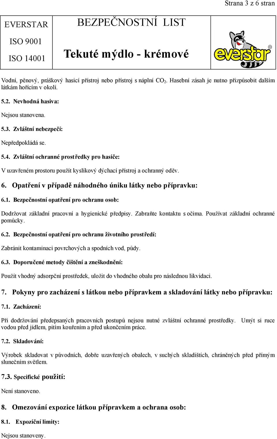 Bezpečnostní opatření pro ochranu osob: Dodržovat základní pracovní a hygienické předpisy. Zabraňte kontaktu s očima. Používat základní ochranné pomůcky. 6.2.