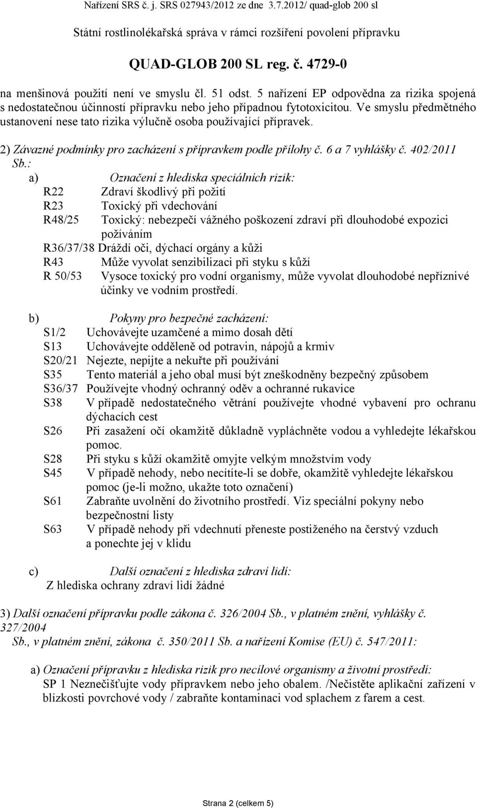 2) Závazné podmínky pro zacházení s přípravkem podle přílohy č. 6 a 7 vyhlášky č. 402/2011 Sb.