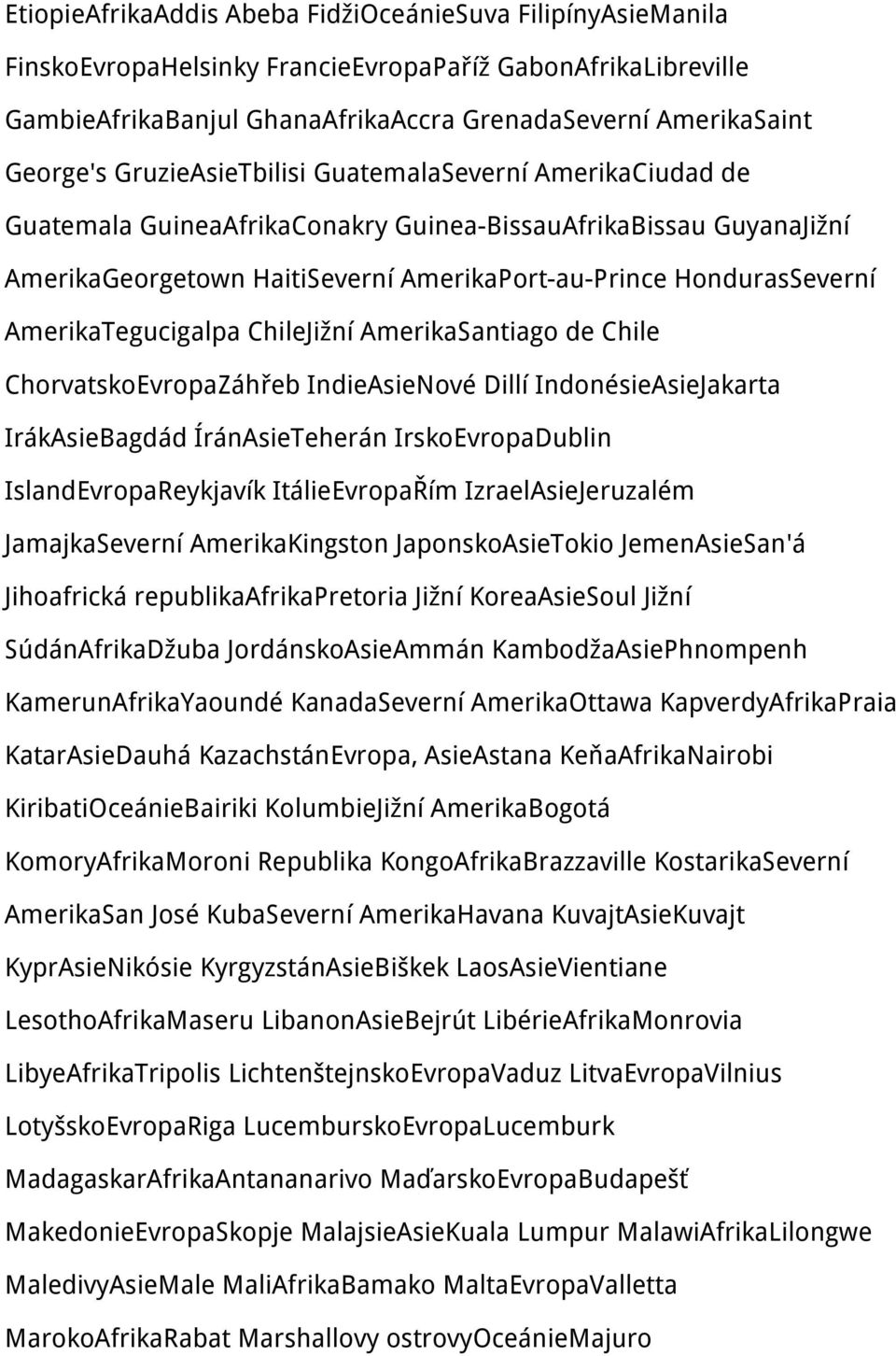 AmerikaTegucigalpa ChileJižní AmerikaSantiago de Chile ChorvatskoEvropaZáhřeb IndieAsieNové Dillí IndonésieAsieJakarta IrákAsieBagdád ÍránAsieTeherán IrskoEvropaDublin IslandEvropaReykjavík