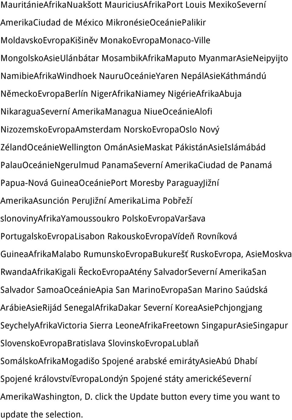 NiueOceánieAlofi NizozemskoEvropaAmsterdam NorskoEvropaOslo Nový ZélandOceánieWellington OmánAsieMaskat PákistánAsieIslámábád PalauOceánieNgerulmud PanamaSeverní AmerikaCiudad de Panamá Papua-Nová