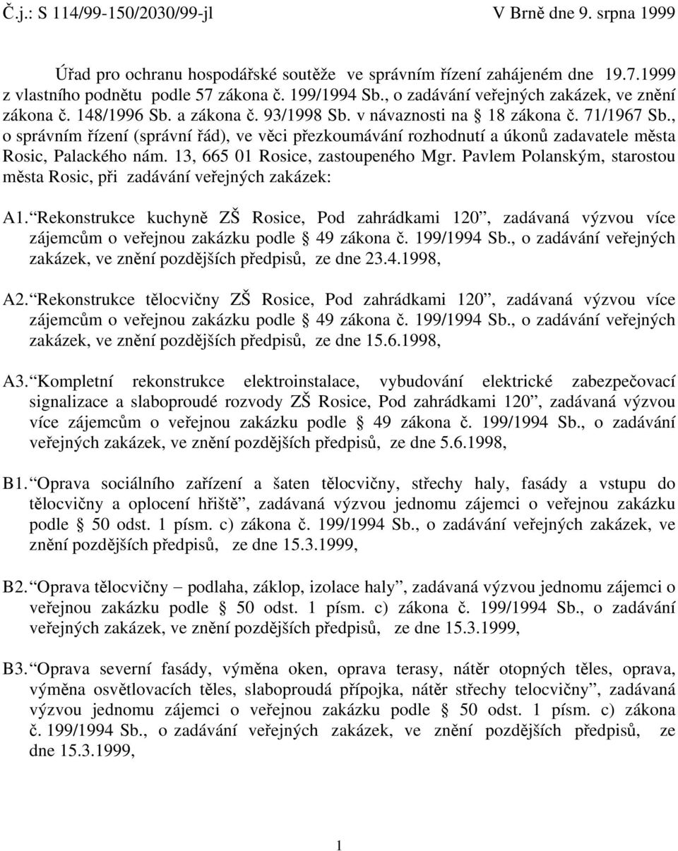 , o správním řízení (správní řád), ve věci přezkoumávání rozhodnutí a úkonů zadavatele města Rosic, Palackého nám. 13, 665 01 Rosice, zastoupeného Mgr.