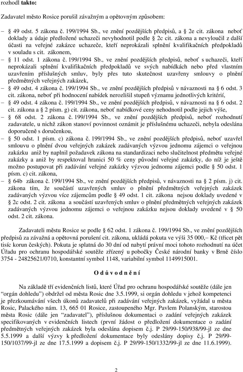 zákona a nevyloučil z další účasti na veřejné zakázce uchazeče, kteří neprokázali splnění kvalifikačních předpokladů v souladu s cit. zákonem, 11 odst. 1 zákona č. 199/1994 Sb.
