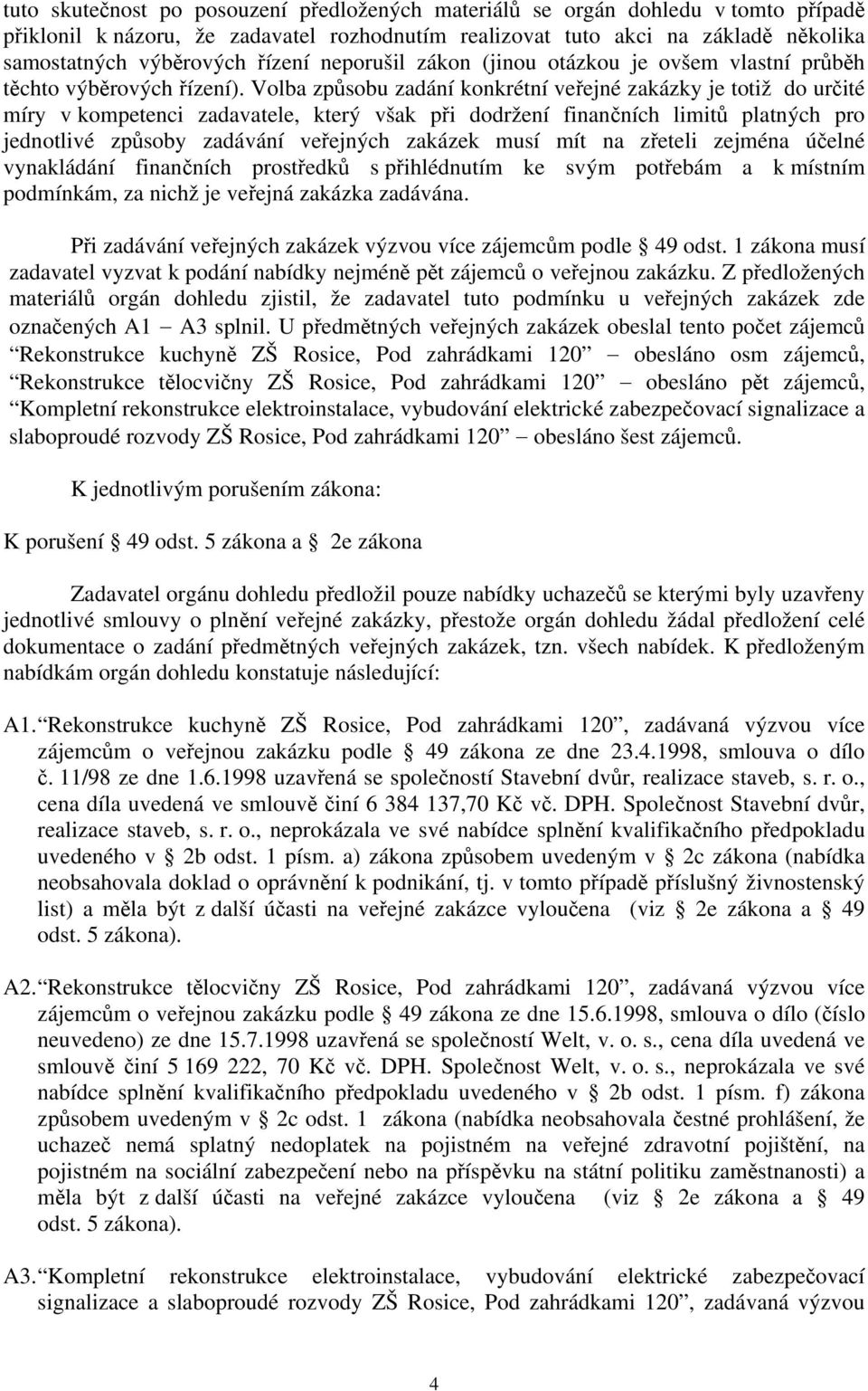 Volba způsobu zadání konkrétní veřejné zakázky je totiž do určité míry v kompetenci zadavatele, který však při dodržení finančních limitů platných pro jednotlivé způsoby zadávání veřejných zakázek