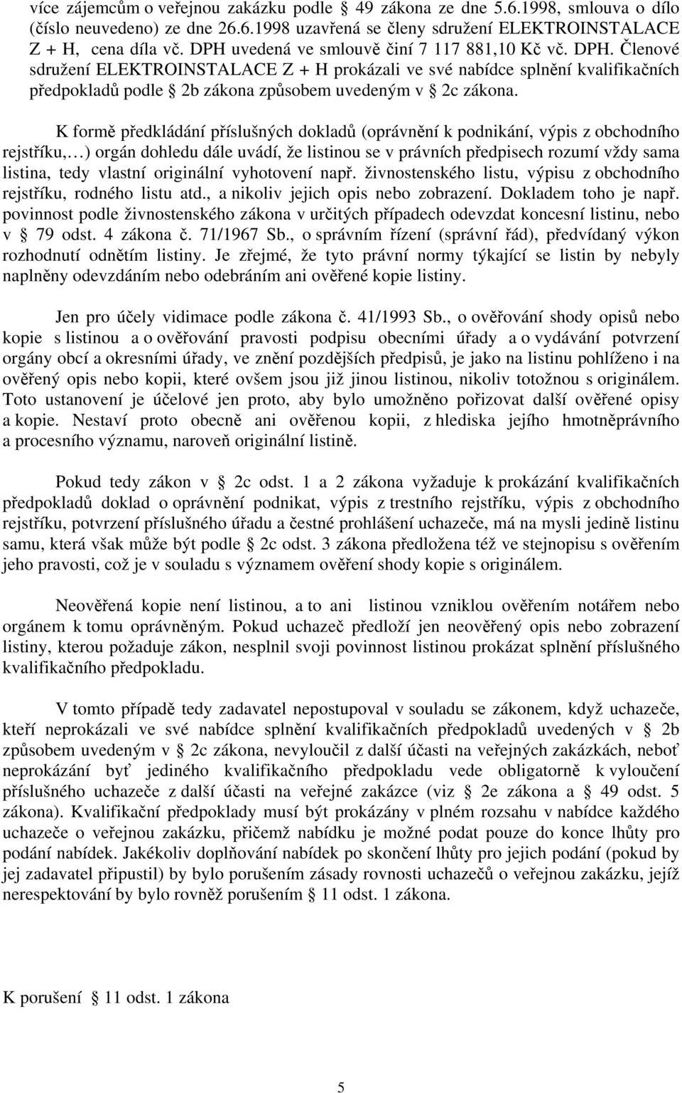 K formě předkládání příslušných dokladů (oprávnění k podnikání, výpis z obchodního rejstříku, ) orgán dohledu dále uvádí, že listinou se v právních předpisech rozumí vždy sama listina, tedy vlastní