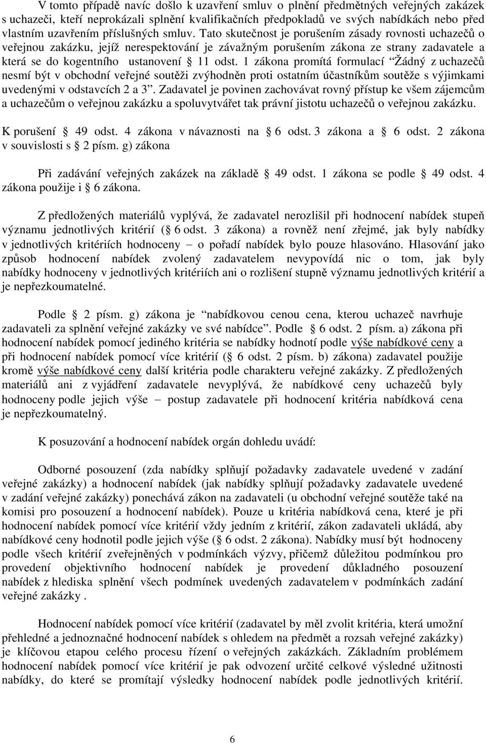 Tato skutečnost je porušením zásady rovnosti uchazečů o veřejnou zakázku, jejíž nerespektování je závažným porušením zákona ze strany zadavatele a která se do kogentního ustanovení 11 odst.