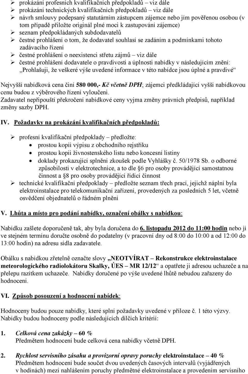 čestné prohlášení o neexistenci střetu zájmů viz dále čestné prohlášení dodavatele o pravdivosti a úplnosti nabídky v následujícím znění: Prohlašuji, že veškeré výše uvedené informace v této nabídce