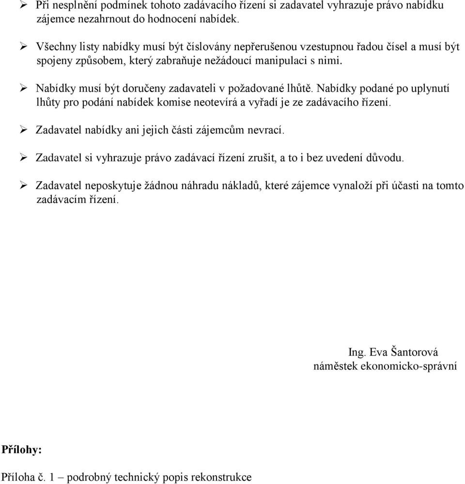 Nabídky musí být doručeny zadavateli v požadované lhůtě. Nabídky podané po uplynutí lhůty pro podání nabídek komise neotevírá a vyřadí je ze zadávacího řízení.