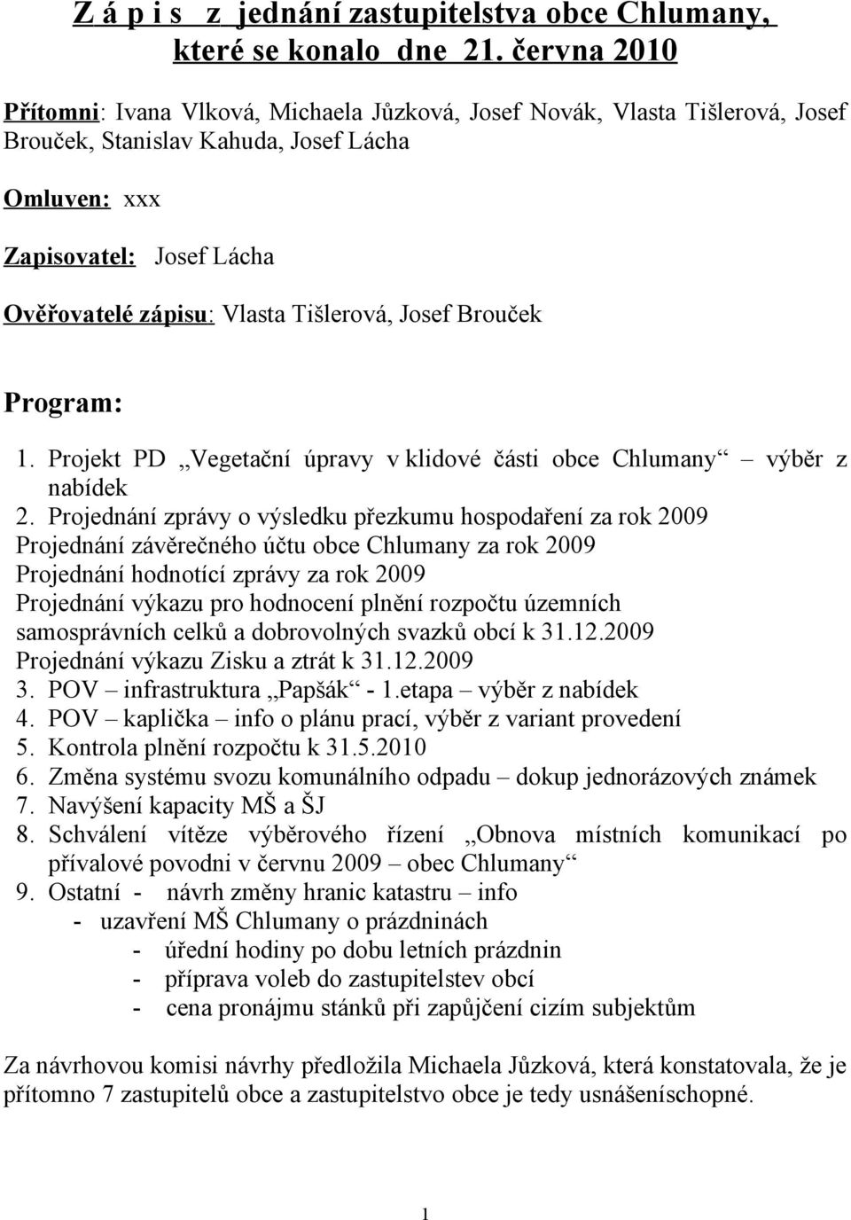 Tišlerová, Josef Brouček Program: 1. Projekt PD Vegetační úpravy v klidové části obce Chlumany výběr z nabídek 2.