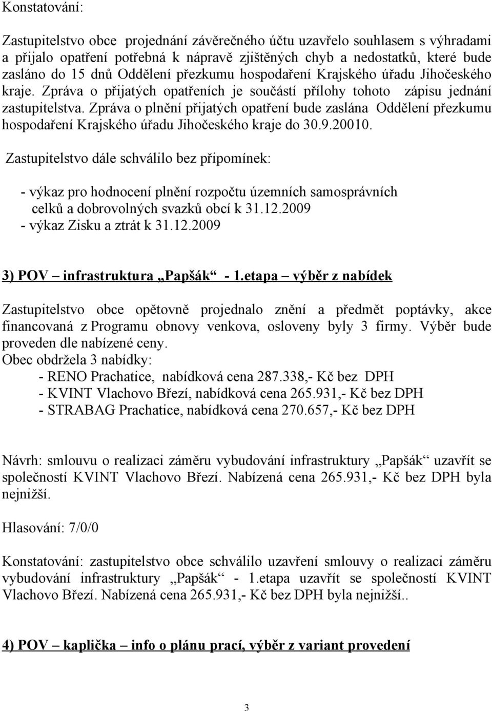 Zpráva o plnění přijatých opatření bude zaslána Oddělení přezkumu hospodaření Krajského úřadu Jihočeského kraje do 30.9.20010.