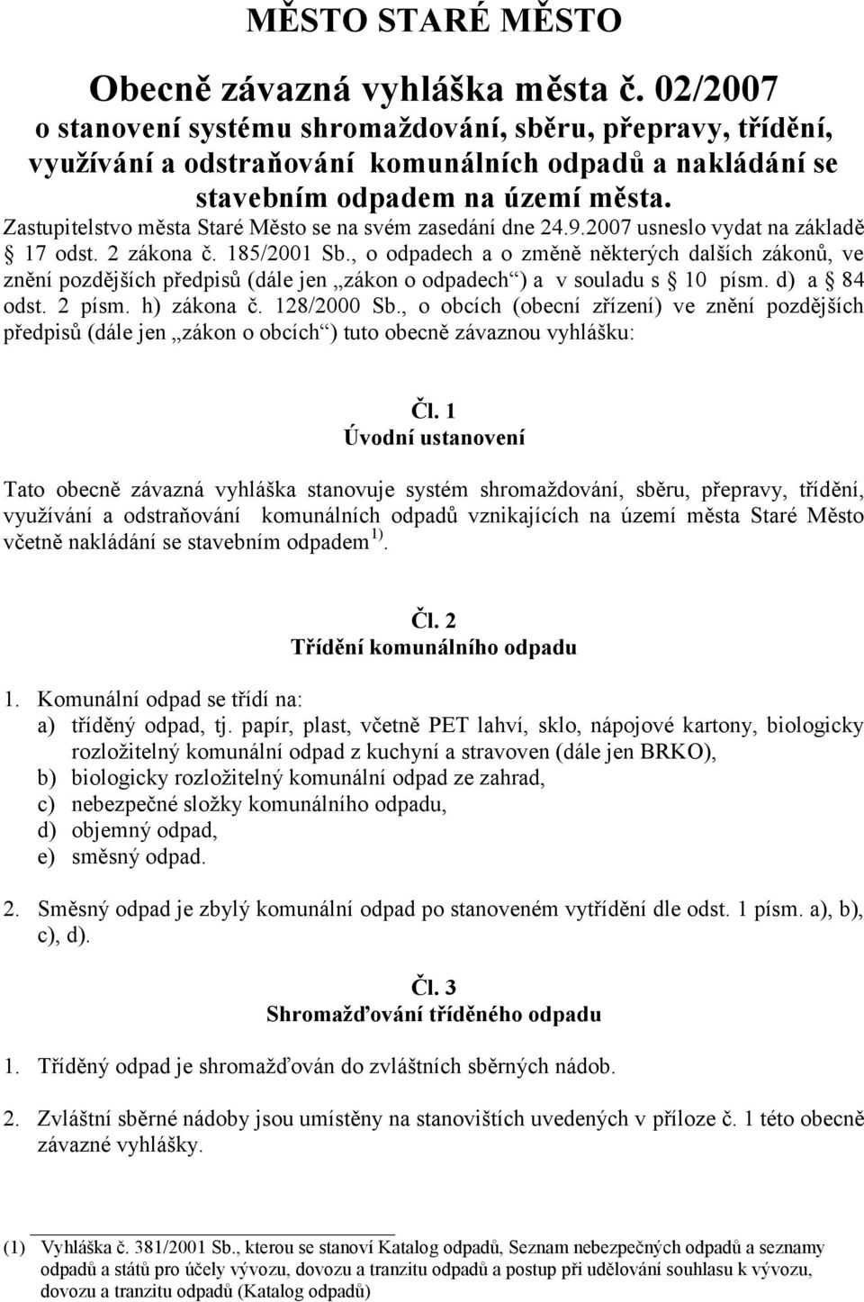 Zastupitelstvo města Staré Město se na svém zasedání dne 24.9.2007 usneslo vydat na základě 17 odst. 2 zákona č. 185/2001 Sb.