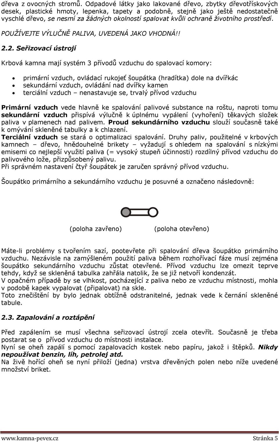kvůli ochraně životního prostředí. POUŽÍVEJTE VÝLUČNĚ PALIVA, UVEDENÁ JAKO VHODNÁ!! 2.